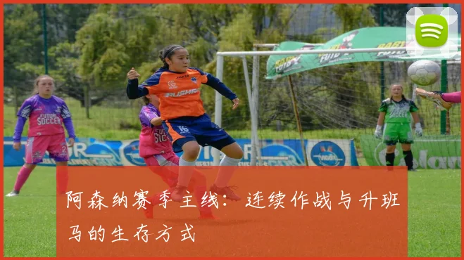 阿森纳赛季主线：连续作战与升班马的生存方式